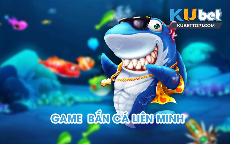 Tổng quan game Bắn Cá Liên Minh