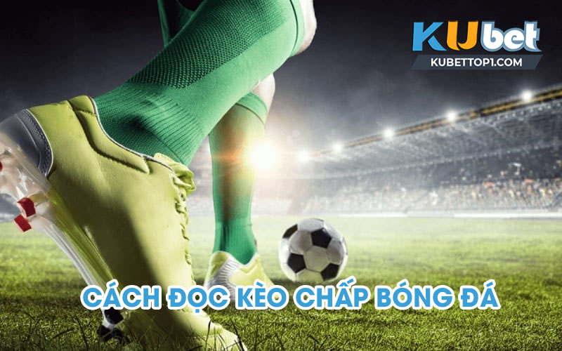 Kèo chấp là gì? Kinh nghiệm chơi kèo chấp hiệu quả