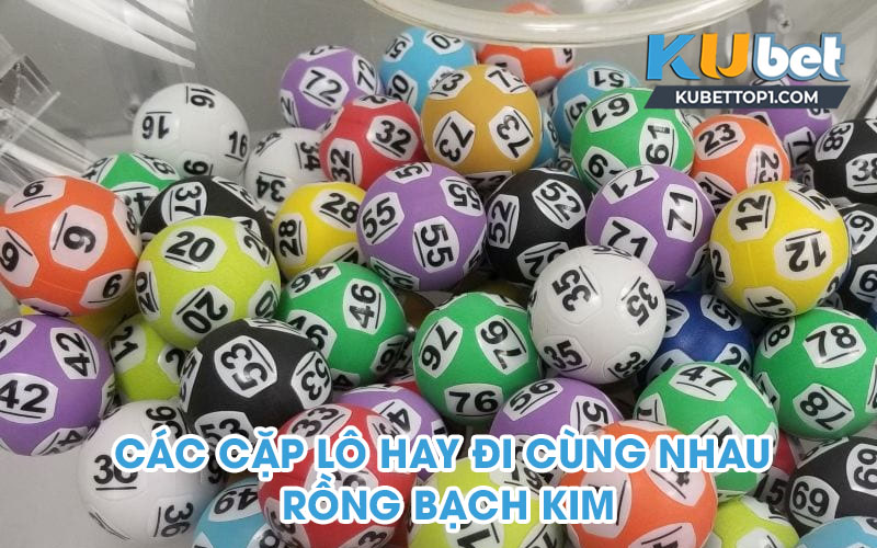 Các cặp lô hay đi cùng nhau Rồng Bạch Kim đảm bảo đánh là trúng