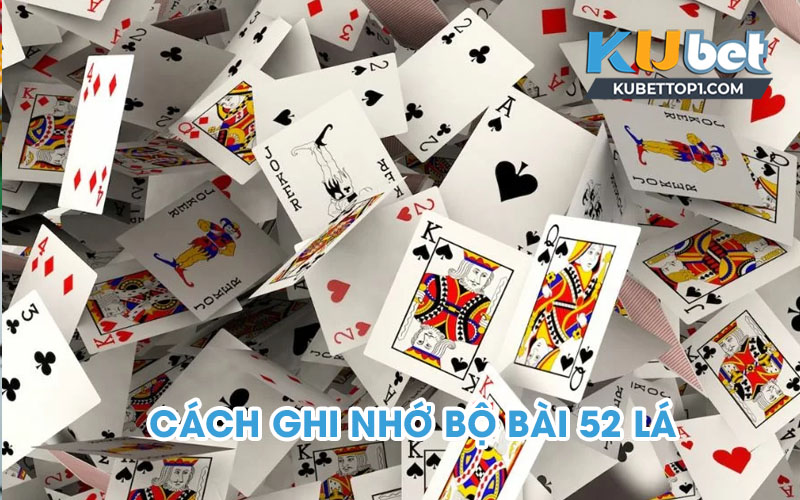 Bật mí những cách ghi nhớ 52 lá bài siêu đơn giản từ KUBET