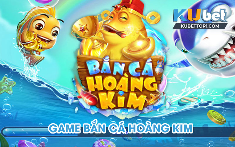 Bắn Cá Hoàng Kim là game gì?