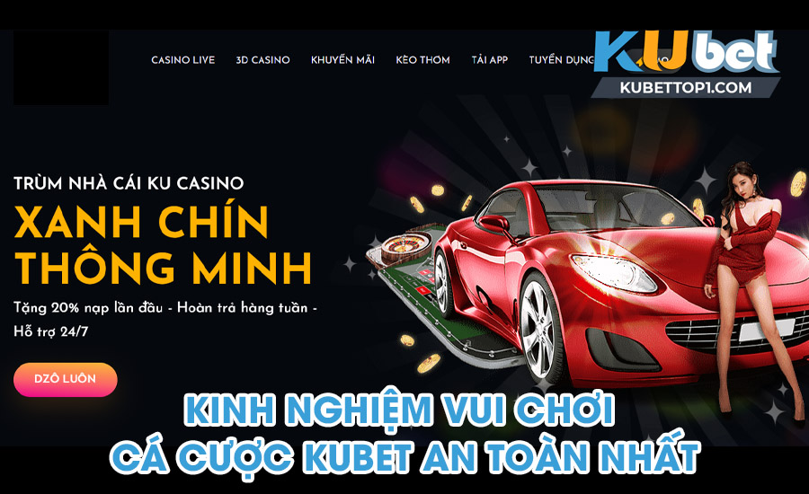 Kinh nghiệm vui chơi cá cược Kubet an toàn nhất