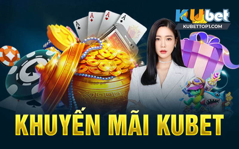 Tổng quan về các khuyến mãi Kubet mà bet thủ nên biết